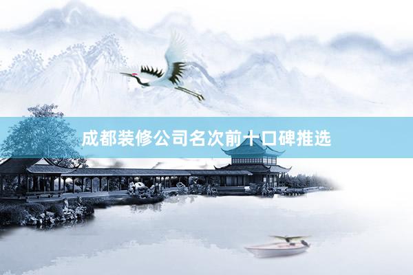 成都装修公司名次前十口碑推选